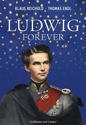 Ludwig forever: Die phantastische Welt des Märchenkönigs
