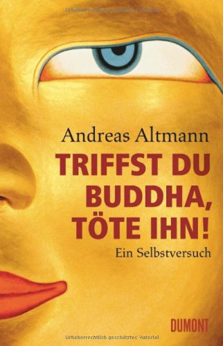 Triffst du Buddha, töte ihn!: Ein Selbstversuch