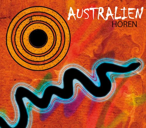 Australien Hören: Eine musikalisch illustrierte Reise durch die Kultur Australiens von den alten Mythen bis in die Gegenwart. Mit Grußworten von Peter ... Botschafter Deutschlands in Australien